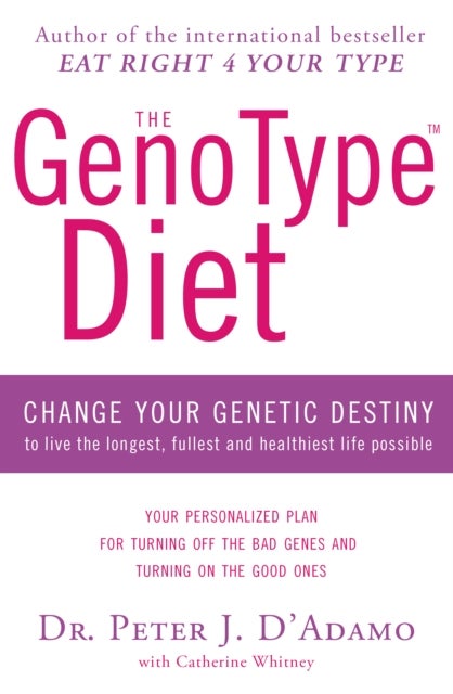 The GenoType Diet - Change Your Genetic Destiny to Live the Longest, Fullest and Healthiest Life Possible