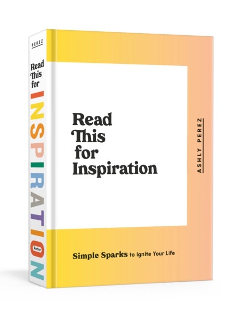 Read This for Inspiration - Simple Sparks to Ignite Your Life
