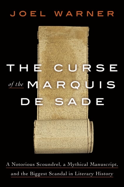 The Curse of the Marquis de Sade - A Notorious Scoundrel, a Mythical Manuscript, and the Biggest Scandal in Literary History