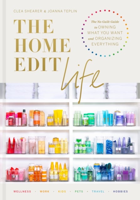 The Home Edit Life - The No-Guilt Guide to Owning What You Want and Organizing Everything