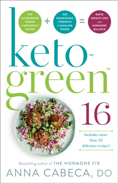 Keto-Green 16 - The Fat-Burning Power of Ketogenic Eating + The Nourishing Strength of Alkaline Foods = Rapid Weight Loss and Hormone Balance
