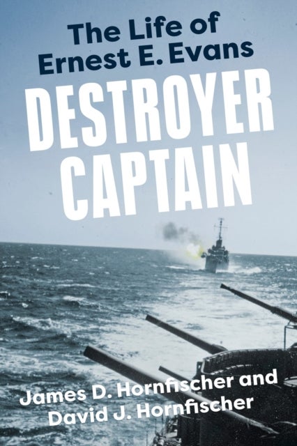 Destroyer Captain - The Life of Ernest E. Evans