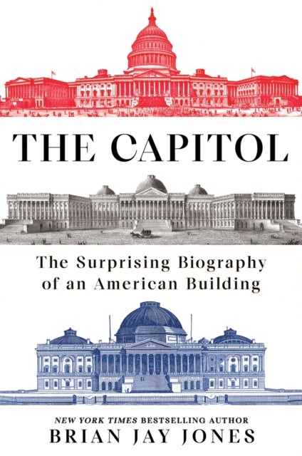 The Capitol - The Surprising Biography of an American Building