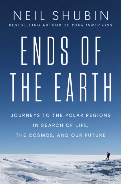 Ends of the Earth - Journeys to the Polar Regions in Search of Life, the Cosmos, and Our Future