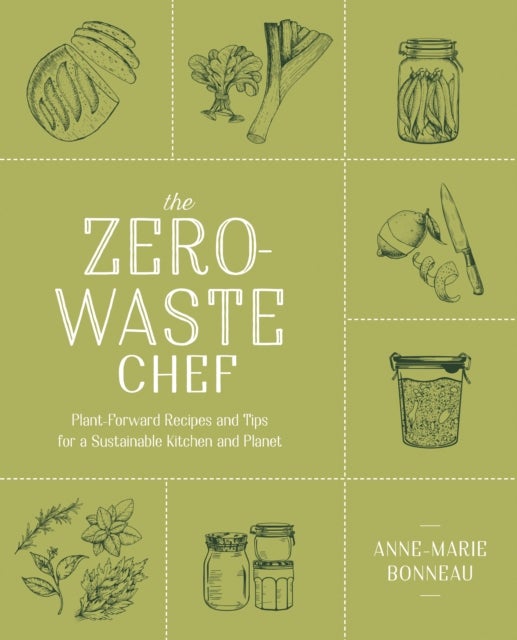 The Zero-Waste Chef - Plant-Forward Recipes and Tips for a Sustainable Kitchen and Planet