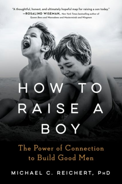 How to Raise a Boy - The Power of Connection to Build Good Men