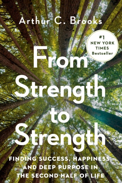 From Strength to Strength - Finding Success, Happiness, and Deep Purpose in the Second Half of Life
