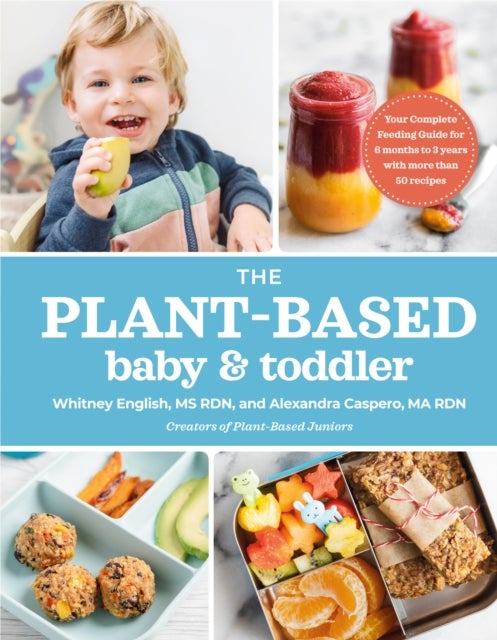 The Plant-Based Baby & Toddler - Your Complete Feeding Guide for the First 3 Years