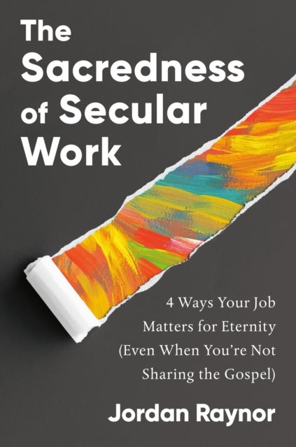The Sacredness of Secular Work - 4 Ways Your Job Matters for Eternity (Even When You're Not Sharing the Gospel)