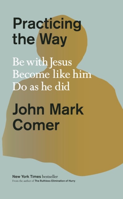 Practicing the Way - Be with Jesus. Become like him. Do as he did.
