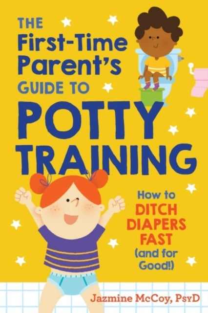 The First-Time Parents Guide to Potty Training - How to Ditch Diapers Fast (and for Good!)