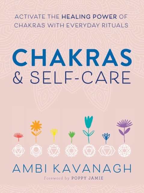 Chakras & Self-Care - Activate the Healing Power of Chakras with Everyday Rituals