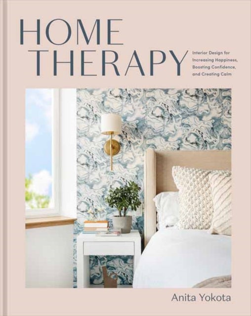 Home Therapy - Interior Design for Increasing Your Happiness, Boosting Your Confidence, and Creating a Sense of Calm: An Interior Design Book