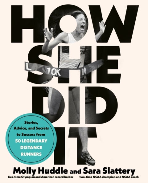 How She Did It - Stories, Advice, and Secrets to Success from Forty Legendary Distance Runners