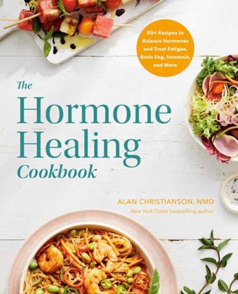The Hormone Healing Cookbook - 80+ Recipes to Balance Hormones and Treat Fatigue, Brain Fog, Insomnia, and More