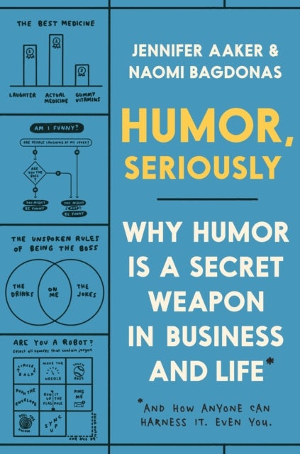 Humor, Seriously - Why Humor Is a Secret Weapon in Business and Life (And how anyone can harness it. Even you.)