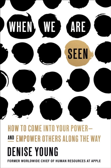 When We Are Seen - How to Come Into Your Power--and Empower Others Along the Way