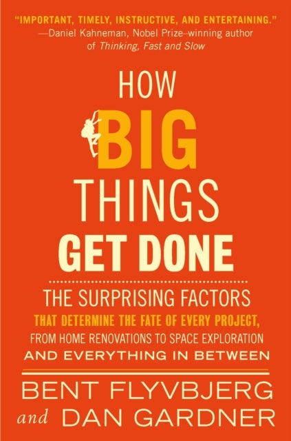 How Big Things Get Done - The Surprising Factors That Determine the Fate of Every Project, from Home Renovations to Space Exploration and Everything In Between