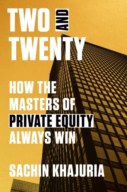 Two and Twenty - How the Masters of Private Equity Always Win