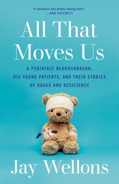 All That Moves Us - A Pediatric Neurosurgeon, His Young Patients, and Their Stories of Grace and Resilience