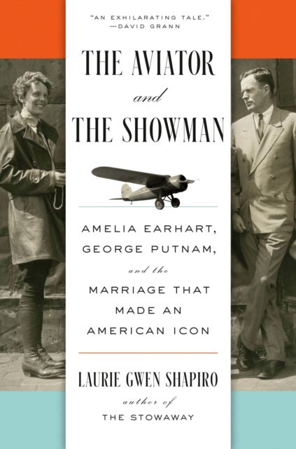 The Aviator and the Showman - Amelia Earhart, George Putnam, and the Marriage that Made an American Icon
