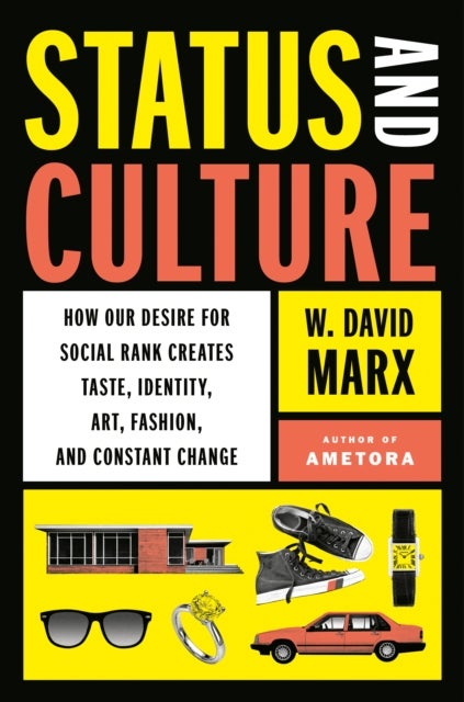 Status and Culture - How Our Desire for Social Rank Creates Taste, Identity, Art, Fashion, and Constant Change