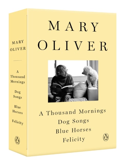 A Mary Oliver Collection - A Thousand Mornings, Dog Songs, Blue Horses, and Felicity