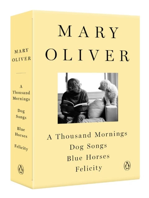 A Mary Oliver Collection - A Thousand Mornings, Dog Songs, Blue Horses, and Felicity