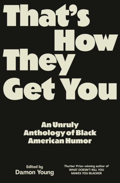 That's How They Get You - An Unruly Anthology of Black American Humor