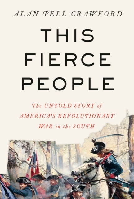 This Fierce People - The Untold Story of America's Revolutionary War in the South