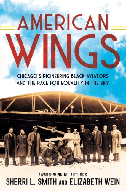 American Wings - Chicago's Pioneering Black Aviators and the Race for Equality in the Sky