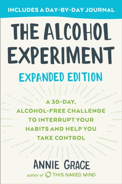 The Alcohol Experiment: Expanded Edition - A 30-Day, Alcohol-Free Challenge To Interrupt Your Habits and Help You Take Control