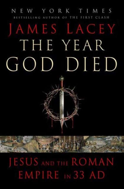 The Year God Died - Jesus and the Roman Empire in 33 AD