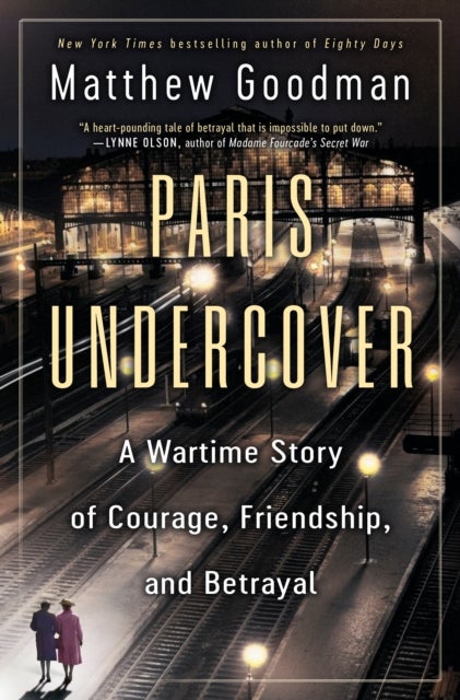 Paris Undercover - A Wartime Story of Courage, Friendship, and Betrayal