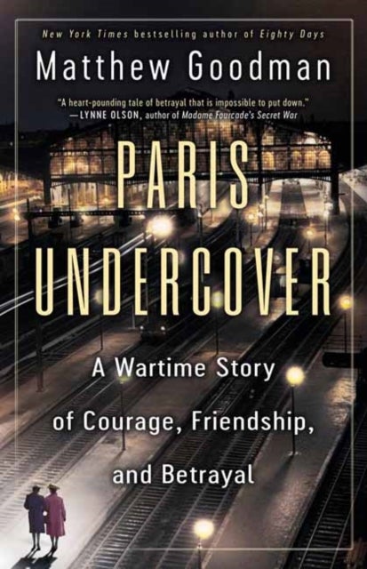 Paris Undercover - A Wartime Story of Courage, Friendship, and Betrayal