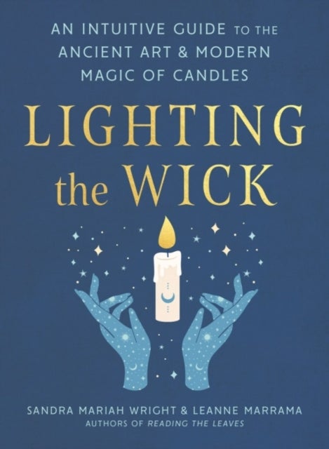 Lighting the Wick - An Intuitive Guide to the Ancient Art and Modern Magic of Candles