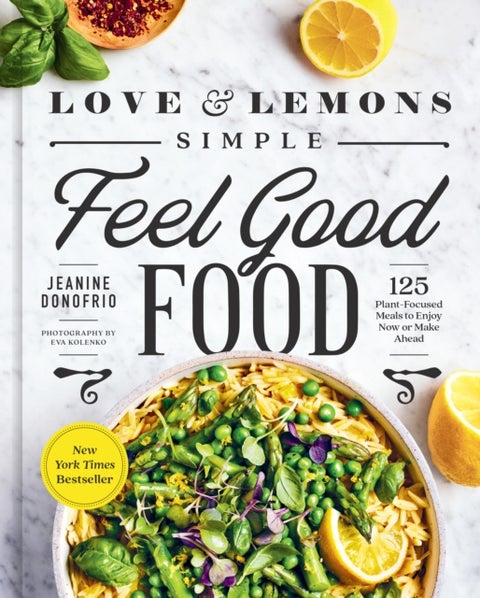 Love and Lemons Simple Feel Good Food - 125 Plant-Focused Meals to Enjoy Now or Make Ahead: A Cookbook