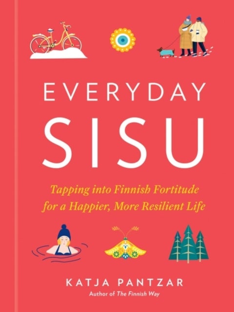 Everyday Sisu - Tapping into Finnish Fortitude for a Happier, More Resilient Life