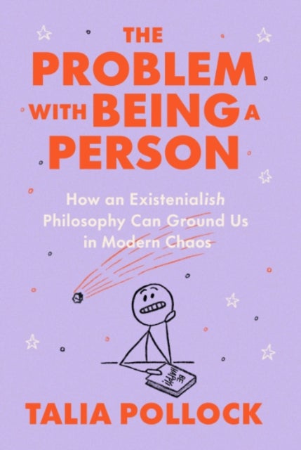 The Problem with Being a Person - How an Existentialish Philosophy Can Ground Us in Modern Chaos
