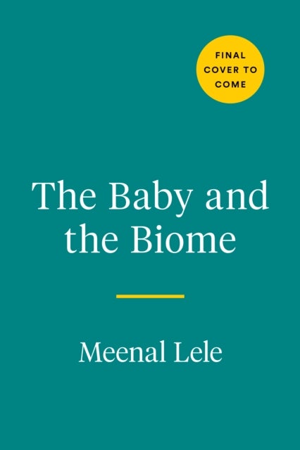 The Baby and the Biome - How the Tiny World Inside Your Child Holds the Secret to their Health