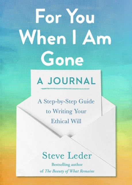 For You When I Am Gone: A Journal - A Step-by-Step Guide to Writing Your Ethical Will