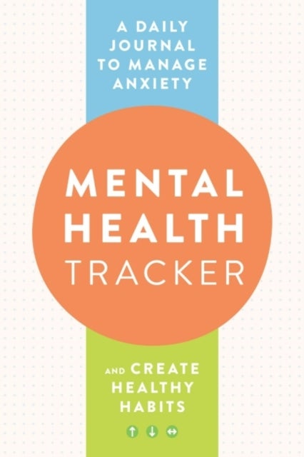Mental Health Tracker - A Daily Journal to Manage Anxiety and Create Healthy Habits