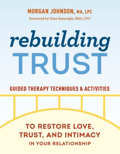 Rebuilding Trust - Guided Therapy Techniques and Activities to Restore Love, Trust, and Intimacy in Your Relationship
