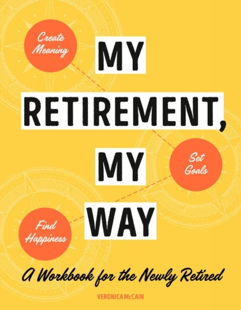 My Retirement, My Way - A Workbook for the Newly Retired