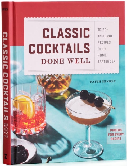 Classic Cocktails Done Well - Tried-And-True Recipes for the Home Bartender