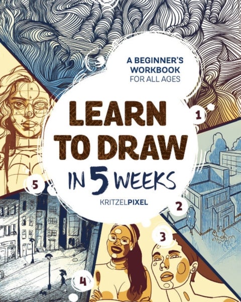 Learn to Draw in 5 Weeks - A Beginner's Workbook for All Ages