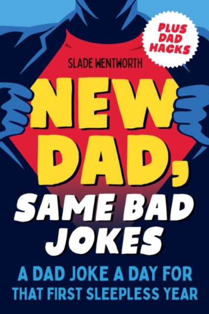 New Dad, Same Bad Jokes - A Dad Joke a Day for That First Sleepless Year Plus Dad Hacks