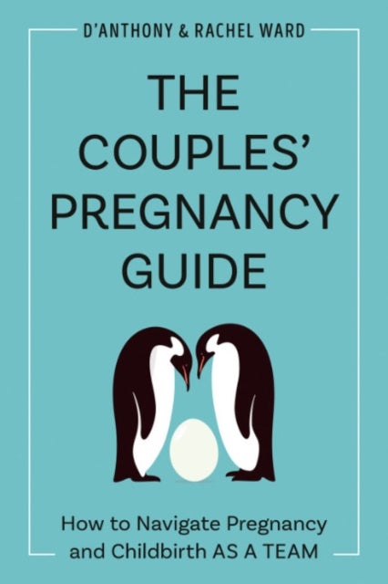 The Couple's Pregnancy Guide - How to Navigate Pregnancy and Childbirth as a Team