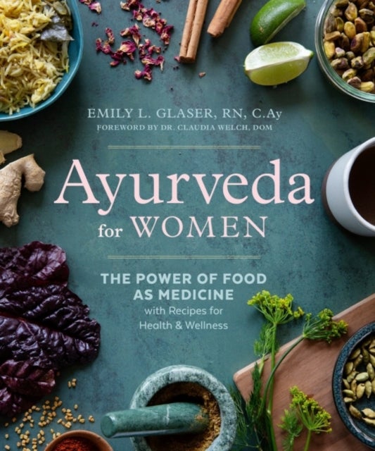 Ayurveda for Women - The Power of Food as Medicine with Recipes for Health & Wellness