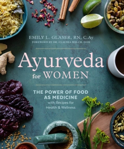 Ayurveda for Women - The Power of Food as Medicine with Recipes for Health & Wellness